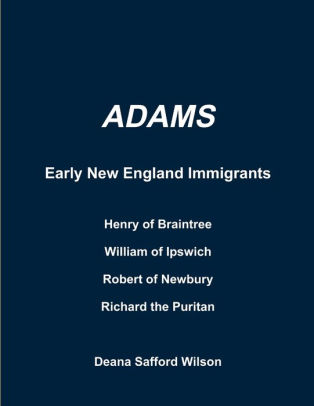 Adams Early New England Immigrants Henry Of Braintree William Of