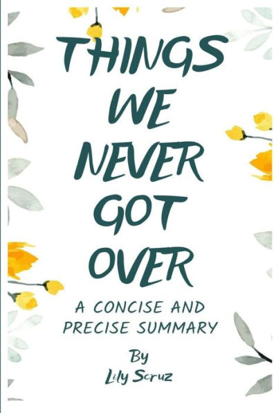 Things We Never Got Over (A Concise and Precise Summary) by Lily Scruz ...