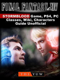 Title: Final Fantasy XIV Stormblood Game, PS4, PC, Classes, Wiki, Characters, Guide Unofficial, Author: Weeland