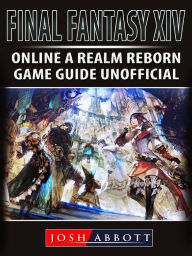 Title: Final Fantasy XIV Online: A Realm Reborn Game Guide Unofficial, Author: Josh Abbott