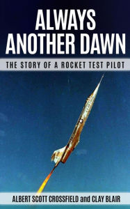 Title: Always Another Dawn: The Story of a Rocket Test Pilot, Author: Albert Scott Crossfield