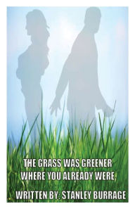 Title: The Grass Was Greener Where You Already Were, Author: Stanley Burrage