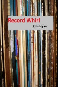 Title: Record Whirl, Author: John Logan