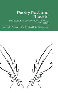 Title: Poetry Post and Riposte, 2020-2022: a transatlantic conversation in verse, Author: David Keith Johnson