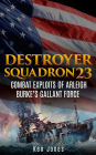 Destroyer Squadron 23 (Annotated): Combat Exploits of Arleigh Burke's Gallant Force