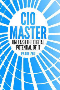 Title: CIO Master: Unleash the Digital Potential of IT, Author: Pearl Zhu