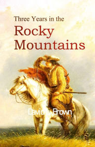 Title: Three Years in the Rocky Mountains, Author: David L. Brown