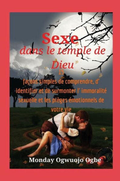 Sexe dans le temple de Dieu 15 faï¿½ons simples de comprendre, d' identifier et de surmonter l' immoralitï¿½ sexuelle et les: pratique expliquant comment vous aider ï¿½ mettre fin pour toujours ï¿½ l'enchevï¿½trement sexuel et ï¿½motionnel.