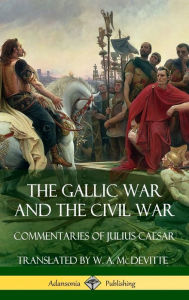Title: The Gallic War and The Civil War: Commentaries of Julius Caesar (Hardcover), Author: Julius Caesar