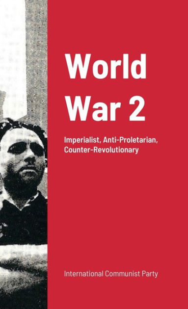 World War Ii: Imperialist War: Anti-Proletarian And Counter ...