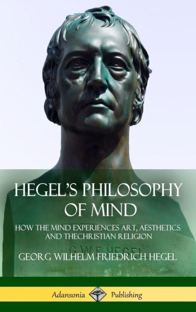 Hegel's Philosophy of Mind: How the Mind Experiences Art, Aesthetics ...