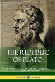 Title: The Republic of Plato: The Ten Books ? Complete and Unabridged (Classics of Greek Philosophy), Author: Plato