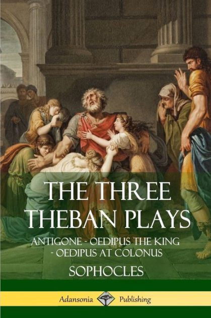 The Three Theban Plays: Antigone - Oedipus the King - Oedipus at ...