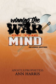 Title: Winning the War of the Mind: Revised Edition, Author: Apostle Ann Harris
