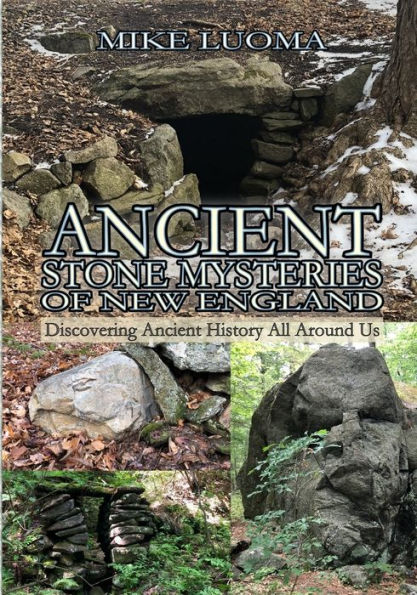 Ancient Stone Mysteries of New England: Discovering History All Around Us