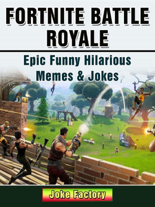 Fortnite Battle Royale Epic Funny Hilarious Memes Jokes By Joke Factory Nook Book Ebook Barnes Noble - memes roblox funny memes funny memes jokes epic fun from the