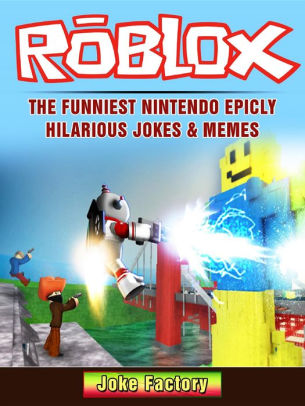 Roblox The Funniest Nintendo Epicly Hilarious Jokes Memesnook Book - roblox funny jokes memes pictures stories myer mike roblox