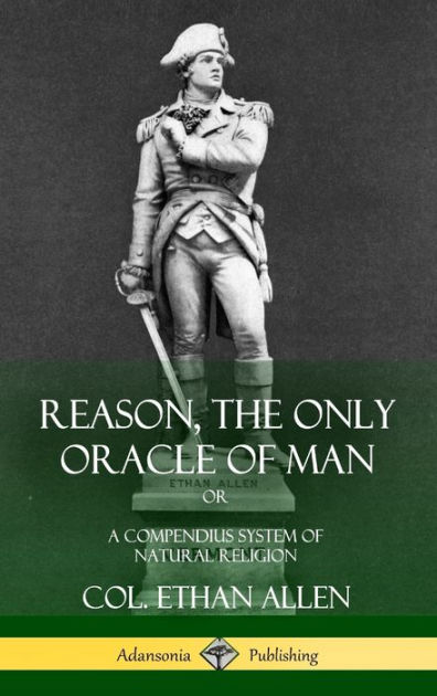 Reason, the Only Oracle of Man: Or, A Compendius System of Natural ...