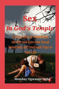 Title: Sex in God's Temple 15 Easy Ways to Understand, Identify and Overcome Sexual Immorality and Emotional Traps in Your Life: Practical 