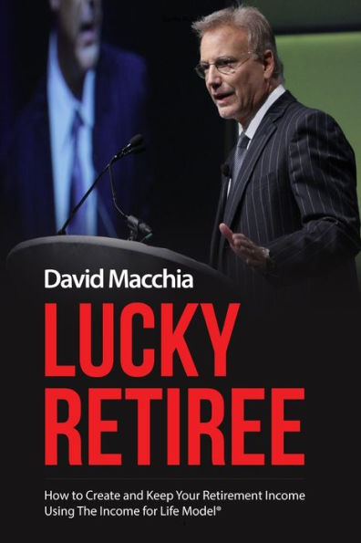 Lucky Retiree: How to Create and Keep Your Retirement Income with The Income for Life Model