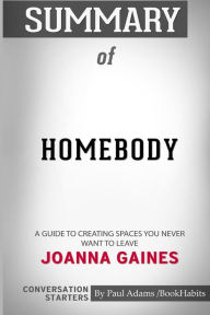 Title: Summary of Homebody: A Guide to Creating Spaces You Never Want to Leave by Joanna Gaines: Conversation Starters, Author: Paul Adams / BookHabits