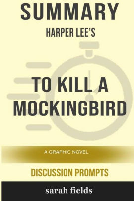 Summary Harper Lee S To Kill A Mockingbird A Graphic Novel