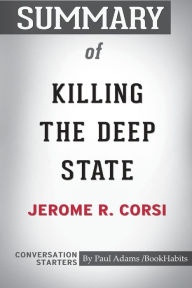 Title: Summary of Killing the Deep State by Jerome R. Corsi: Conversation Starters, Author: Paul Adams / BookHabits