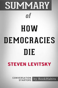 Title: Summary of How Democracies Die by Steven Levitsky: Conversation Starters, Author: BookHabits