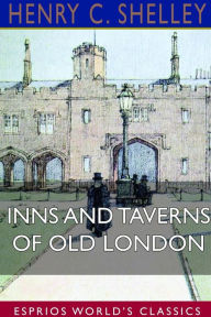 Title: Inns and Taverns of Old London (Esprios Classics), Author: Henry C Shelley