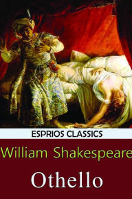 Othello (Esprios Classics): The Tragedy of Othello, the Moor of Venice