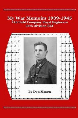 My War Memoirs 1939-1945: 210 Field Company Royal Engineers, 44th Division BEF