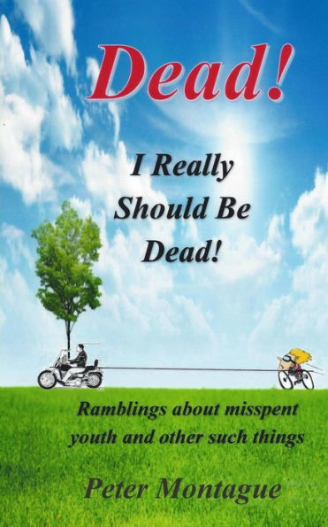 Dead! I Really Should Be Dead!: Ramblings about misspent youth and other such things