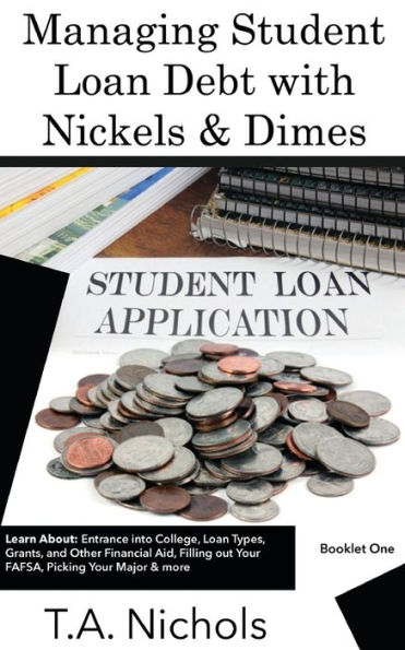 Managing Student Loan Debt with Nickels and Dimes Book 1: Book 1- Financing Your Education