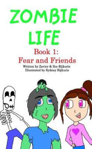 Title: Zombie Life: Book 1: Fear and Friends, Author: Zavier Rijkuris
