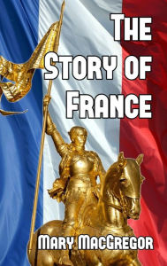 Title: The Story of France, Author: Mary MacGregor