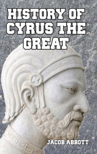 Title: History of Cyrus the Great, Author: Jacob Abbott