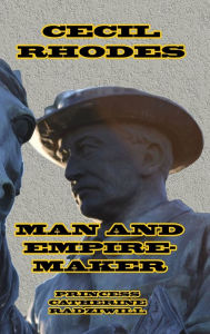 Title: Cecil Rhodes Man and Empire-Maker, Author: Princess Catherine Radziwill