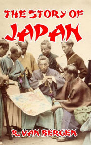 Title: The Story of Japan, Author: R Van Bergen