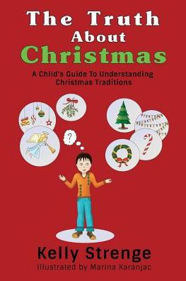 The Truth About Christmas: A Child's Guide to Understanding Christmas Traditions