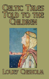 Title: Celtic Tales Told to the Children, Author: Louey Chisholm
