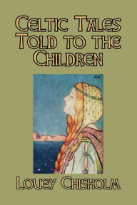 Title: Celtic Tales Told to the Children, Author: Louey Chisholm