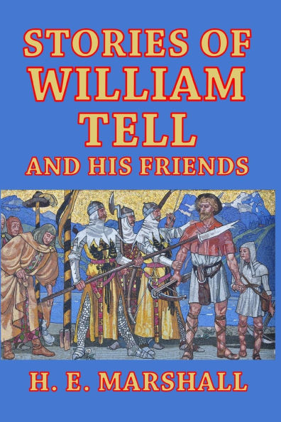 Stories of William Tell and His Friends: Told to the Children