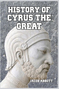 Title: History of Cyrus the Great, Author: Jacob Abbott