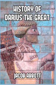 Title: History of Darius the Great, Author: Jacob Abbott