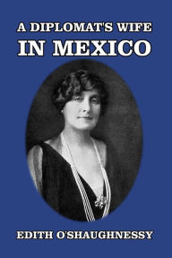 Title: A Diplomat's Wife in Mexico, Author: Edith O'Shaughnessy