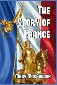 Title: The Story of France, Author: Mary MacGregor