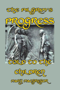 Title: The Pilgrim's Progress Told to the Children, Author: Mary MacGregor