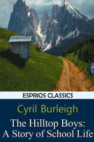Title: The Hilltop Boys: A Story of School Life (Esprios Classics), Author: Cyril Burleigh