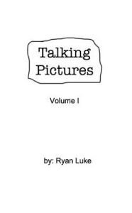 Title: Talking Pictures: Volume I: The first collection of one panel comic strips by Ryan Luke., Author: Ryan Luke