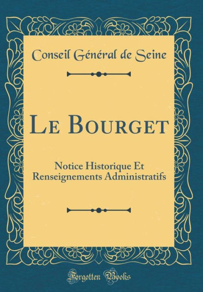 Le Bourget: Notice Historique Et Renseignements Administratifs (Classic Reprint)